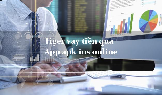 Tiger vay tiền qua App apk ios online