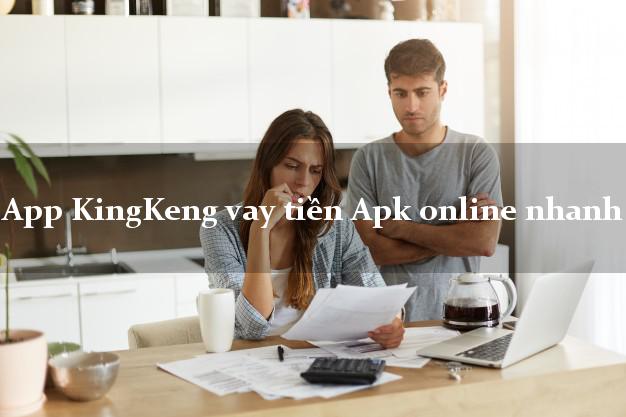 App KingKeng vay tiền Apk online nhanh