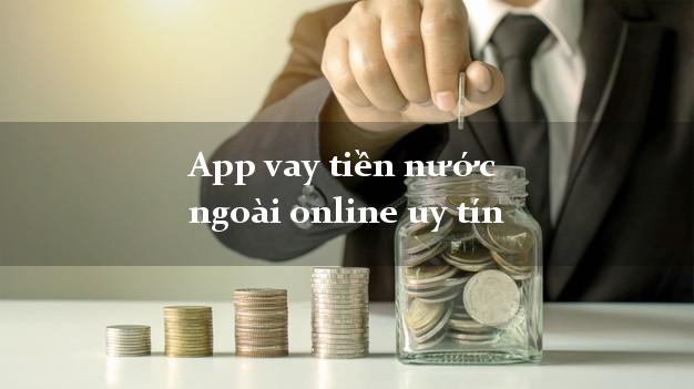App vay tiền nước ngoài online uy tín