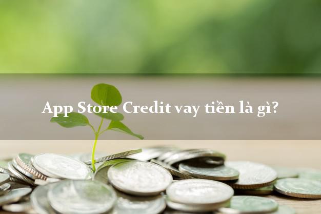 App Store Credit vay tiền là gì?