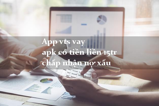 App vts vay apk có tiền liền 15tr chấp nhận nợ xấu