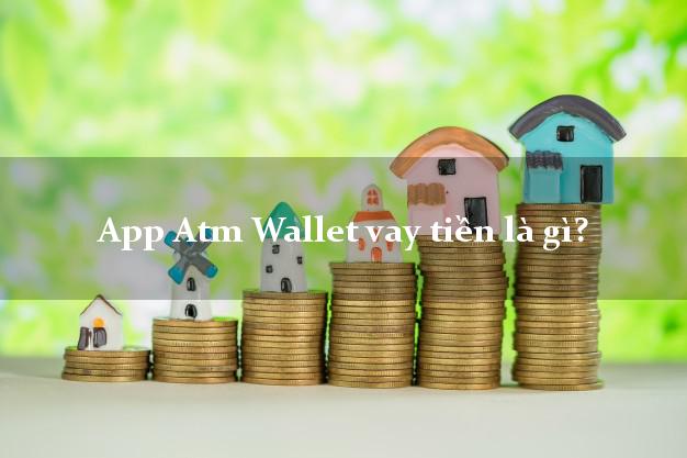 App Atm Wallet vay tiền là gì?