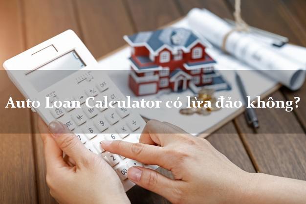 Auto Loan Calculator có lừa đảo không?