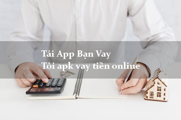 Tải App Bạn Vay Tôi apk vay tiền online