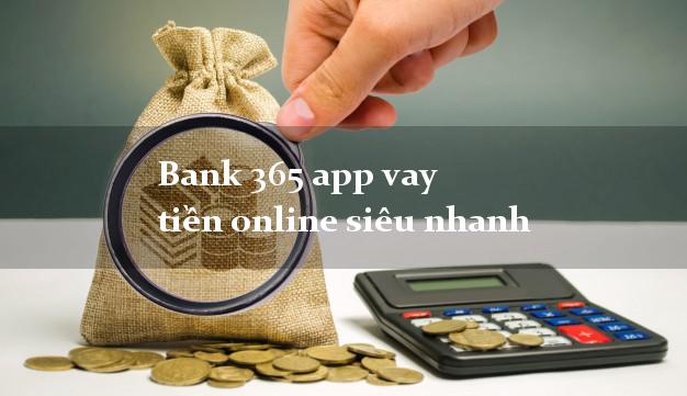 Bank 365 app vay tiền online siêu nhanh