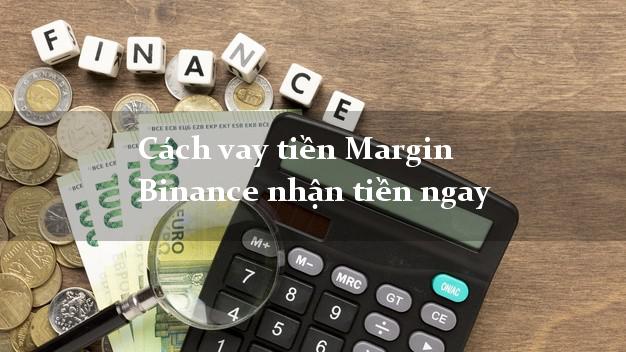 Cách vay tiền Margin Binance nhận tiền ngay