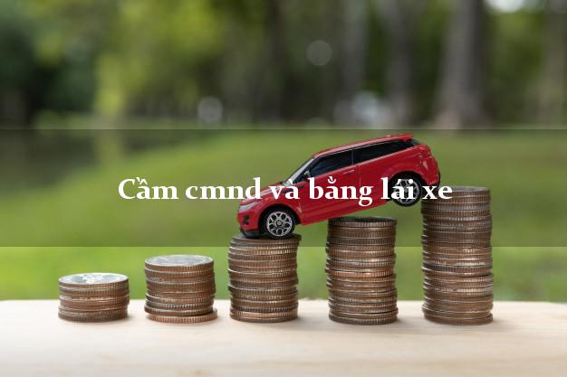 Cầm cmnd và bằng lái xe