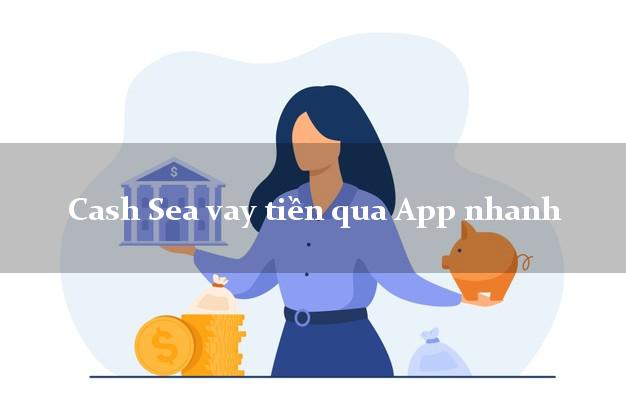 Cash Sea vay tiền qua App nhanh