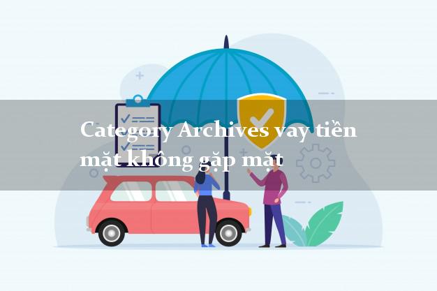 Category Archives vay tiền mặt không gặp mặt