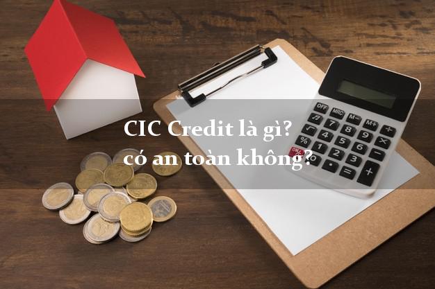CIC Credit là gì? có an toàn không?