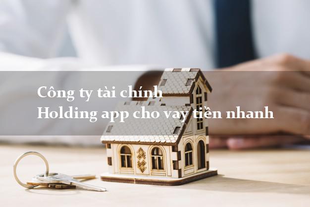 Công ty tài chính Holding app cho vay tiền nhanh