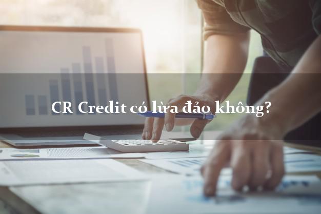 CR Credit có lừa đảo không?