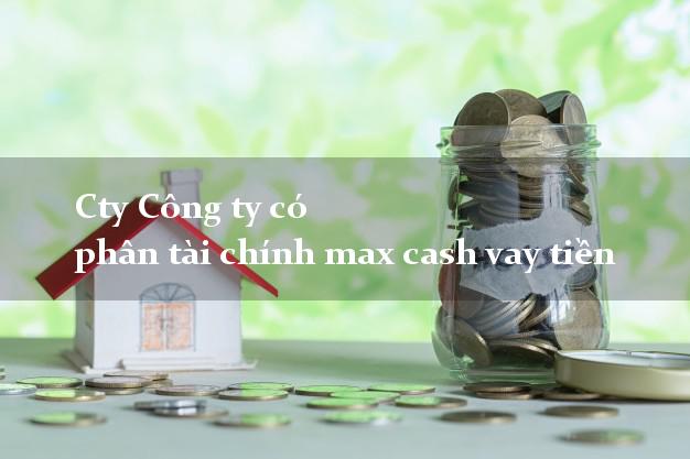 Cty Công ty có phân tài chính max cash vay tiền