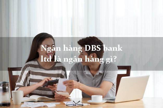 Ngân hàng DBS bank ltd là ngân hàng gì?