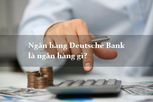 Ngân hàng Deutsche Bank là ngân hàng gì?
