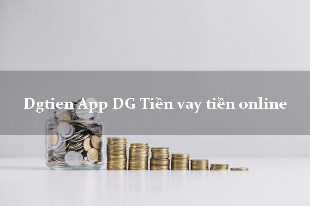 Dgtien App DG Tiền vay tiền online