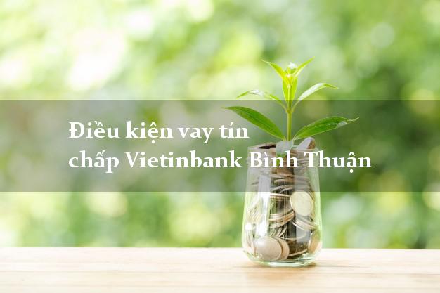 Điều kiện vay tín chấp Vietinbank Bình Thuận