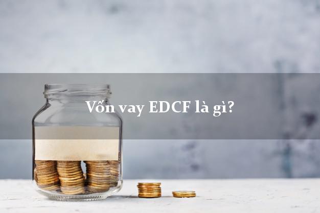 Vốn vay EDCF là gì?