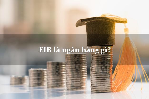 EIB là ngân hàng gì?