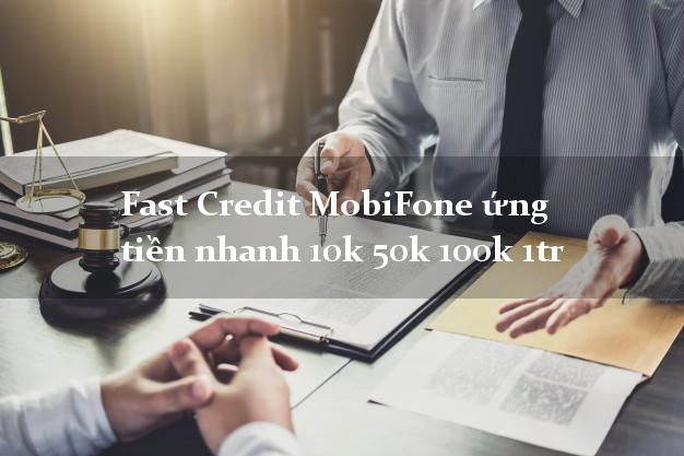 Fast Credit MobiFone ứng tiền nhanh 10k 50k 100k 1tr