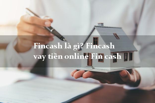 Fincash là gì? Fincash vay tiền online Fin cash