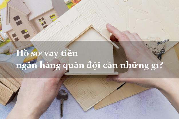 Hồ sơ vay tiền ngân hàng quân đội cần những gì?