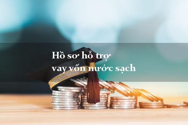 Hồ sơ hỗ trợ vay vốn nước sạch