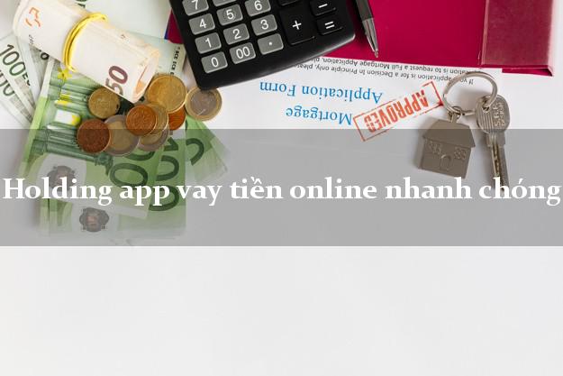 Holding app vay tiền online nhanh chóng