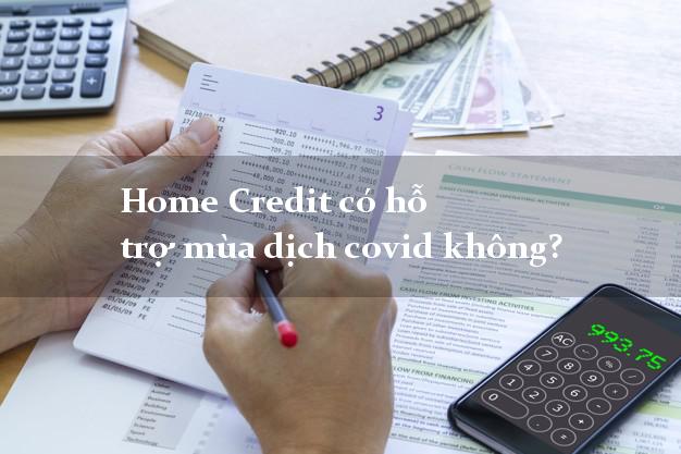 Home Credit có hỗ trợ mùa dịch covid không?