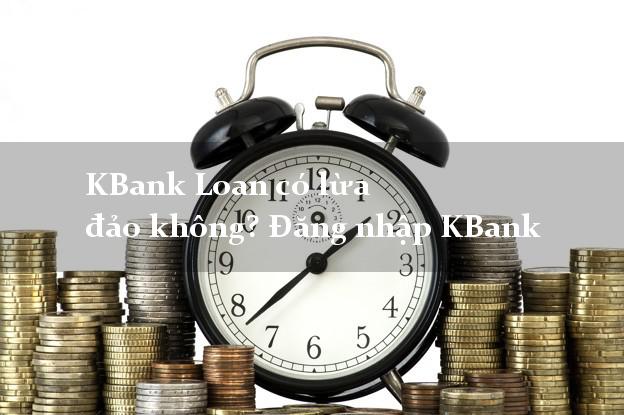 KBank Loan có lừa đảo không? Đăng nhập KBank