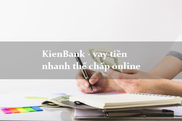 KienBank - vay tiền nhanh thế chấp online