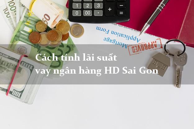 Cách tính lãi suất vay ngân hàng HD Sai Gon