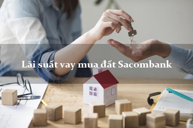 Lãi suất vay mua đất Sacombank