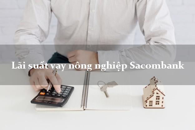 Lãi suất vay nông nghiệp Sacombank