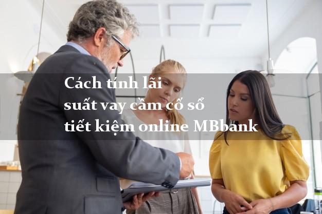 Cách tính lãi suất vay cầm cố sổ tiết kiệm online MBbank