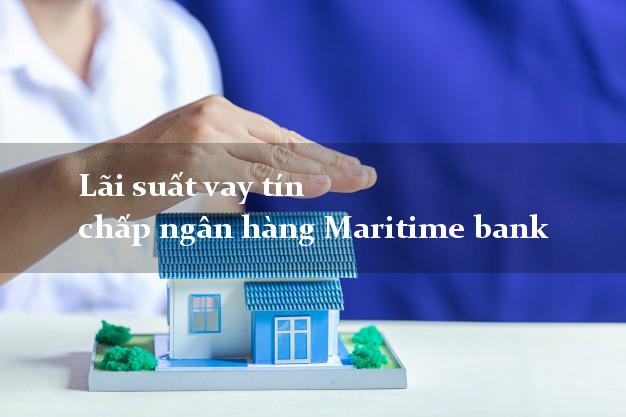 Lãi suất vay tín chấp ngân hàng Maritime bank
