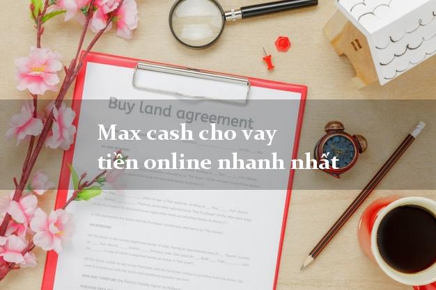 Max cash cho vay tiền online nhanh nhất