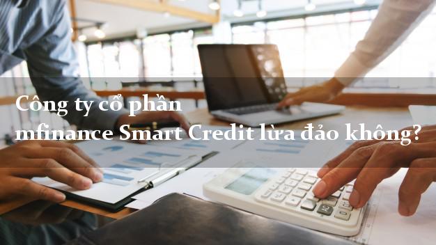 Công ty cổ phần mfinance Smart Credit lừa đảo không?