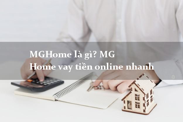 MGHome là gì? MG Home vay tiền online nhanh