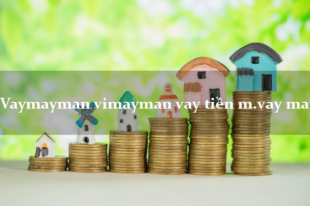 Vaymayman vimayman vay tiền m.vay may man