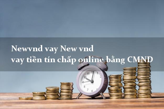 Newvnd vay New vnd vay tiền tín chấp online bằng CMND