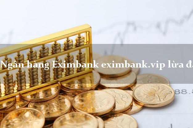Ngân hàng Eximbank eximbank.vip lừa đảo không?