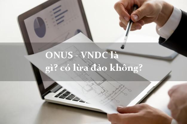 ONUS - VNDC là gì? có lừa đảo không?