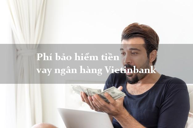 Phí bảo hiểm tiền vay ngân hàng Vietinbank