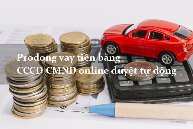 Prodong vay tiền bằng CCCD CMND online duyệt tự động