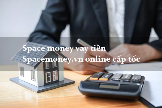 Space money vay tiền Spacemoney.vn online cấp tốc
