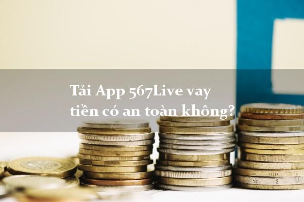 Tải App 567Live vay tiền có an toàn không?