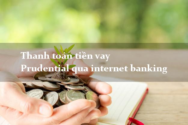 Thanh toán tiền vay Prudential qua internet banking