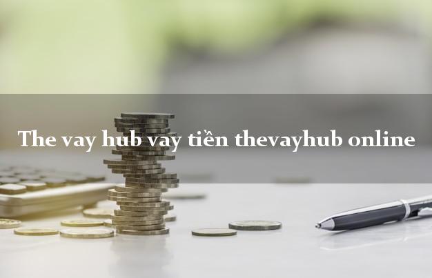 The vay hub vay tiền thevayhub online