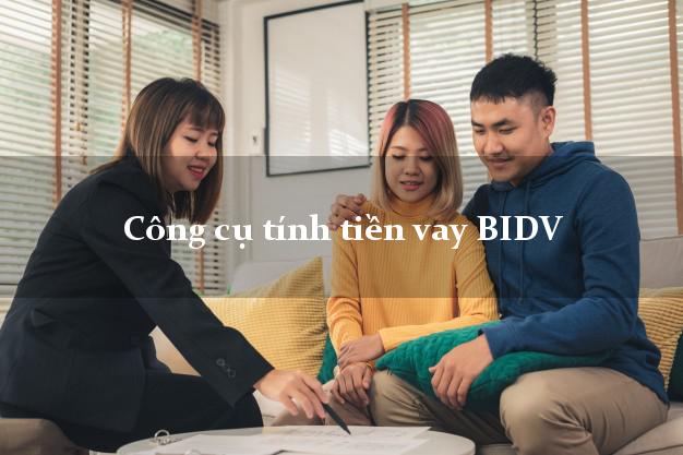 Công cụ tính tiền vay BIDV